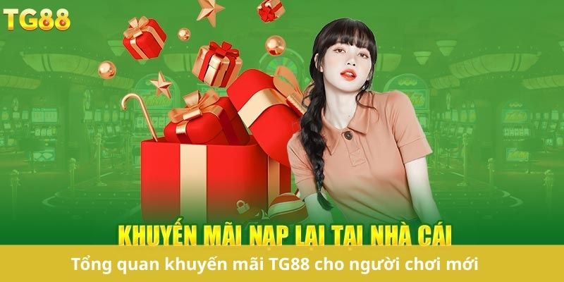 Tổng quan khuyến mãi TG88 cho người chơi mới